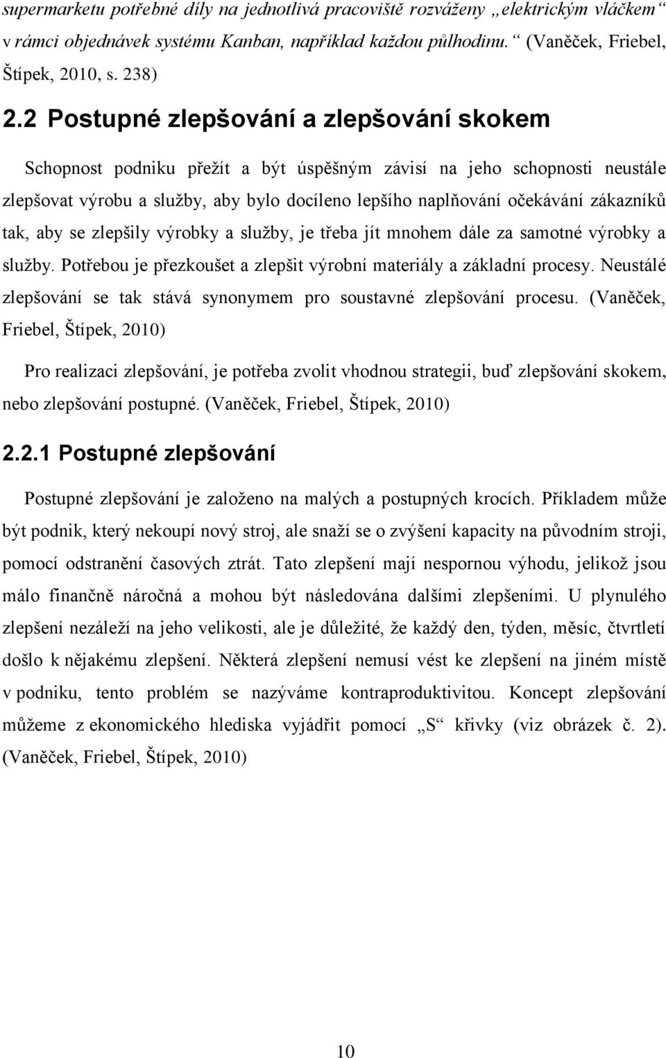 zákazníků tak, aby se zlepšily výrobky a služby, je třeba jít mnohem dále za samotné výrobky a služby. Potřebou je přezkoušet a zlepšit výrobní materiály a základní procesy.