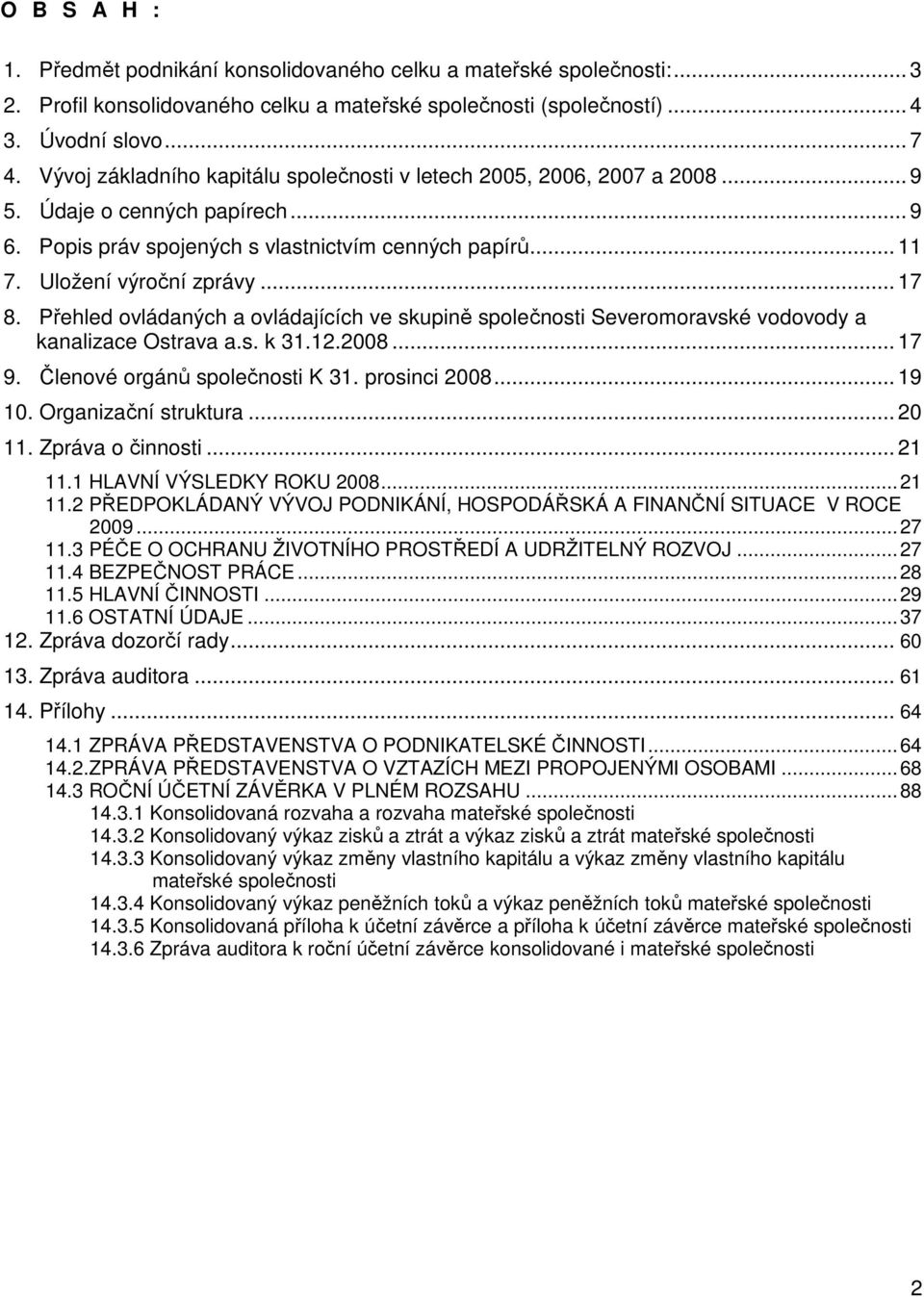 .. 17 8. Přehled ovládaných a ovládajících ve skupině společnosti Severomoravské vodovody a kanalizace Ostrava a.s. k 31.12.2008... 17 9. Členové orgánů společnosti K 31. prosinci 2008... 19 10.