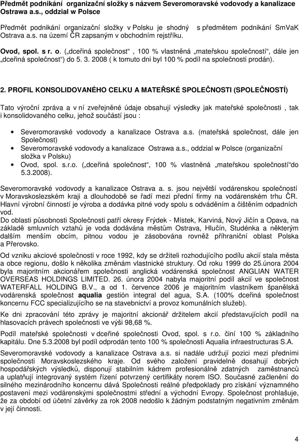 2008 ( k tomuto dni byl 100 % podíl na společnosti prodán). 2.