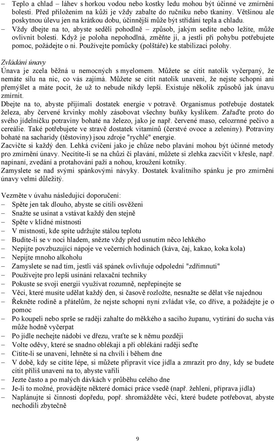 Když je poloha nepohodlná, změňte ji, a jestli při pohybu potřebujete pomoc, požádejte o ni. Používejte pomůcky (polštáře) ke stabilizaci polohy.