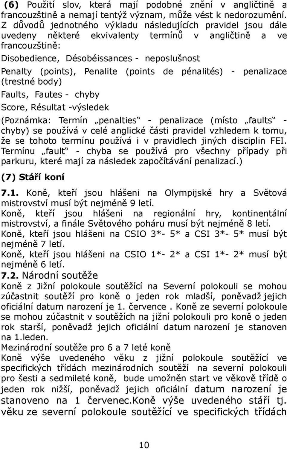 Penalite (points de pénalités) - penalizace (trestné body) Faults, Fautes - chyby Score, Résultat -výsledek (Poznámka: Termín penalties - penalizace (místo faults - chyby) se používá v celé anglické