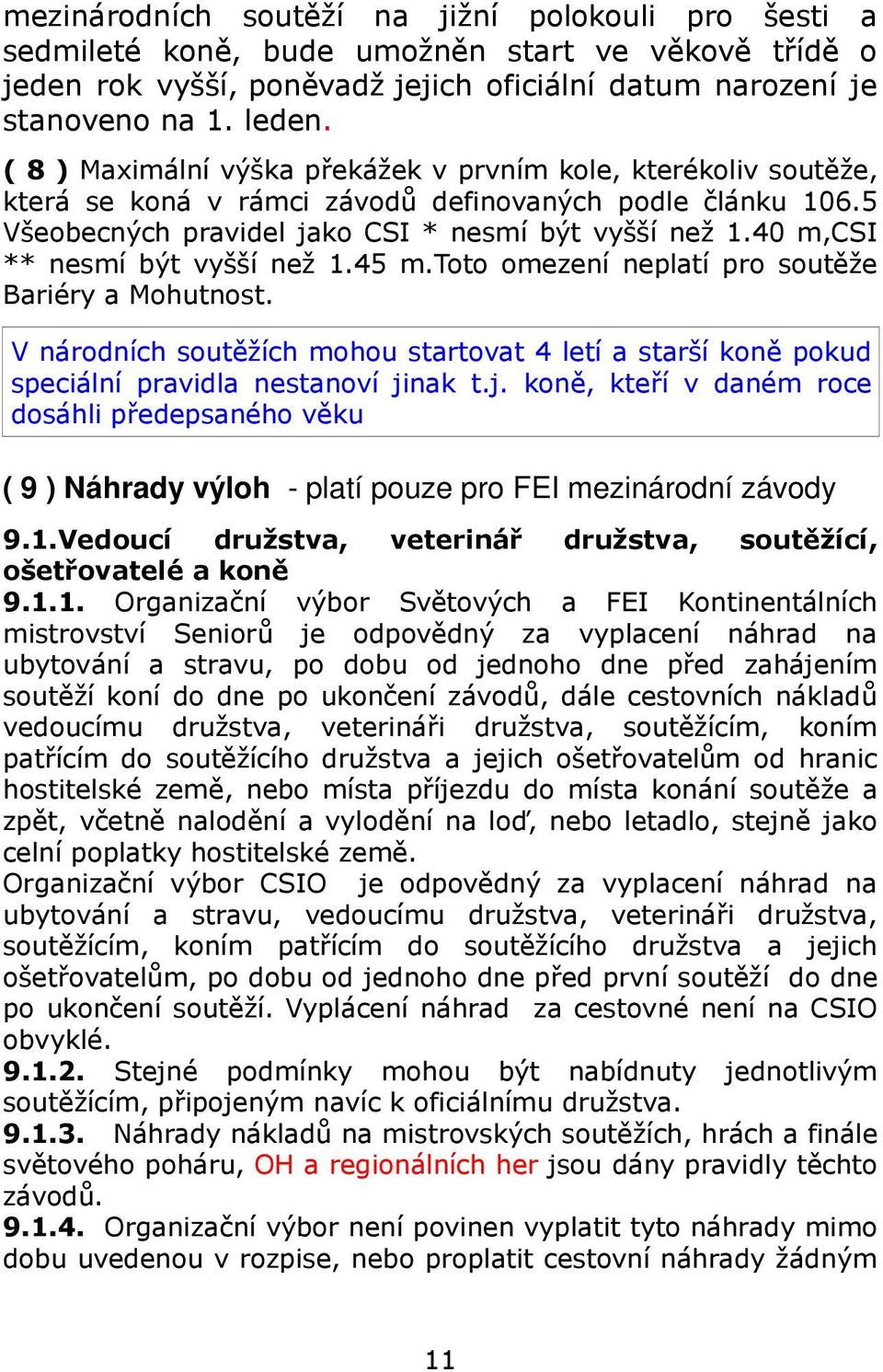 40 m,csi ** nesmí být vyšší než 1.45 m.toto omezení neplatí pro soutěže Bariéry a Mohutnost. V národních soutěžích mohou startovat 4 letí a starší koně pokud speciální pravidla nestanoví ji