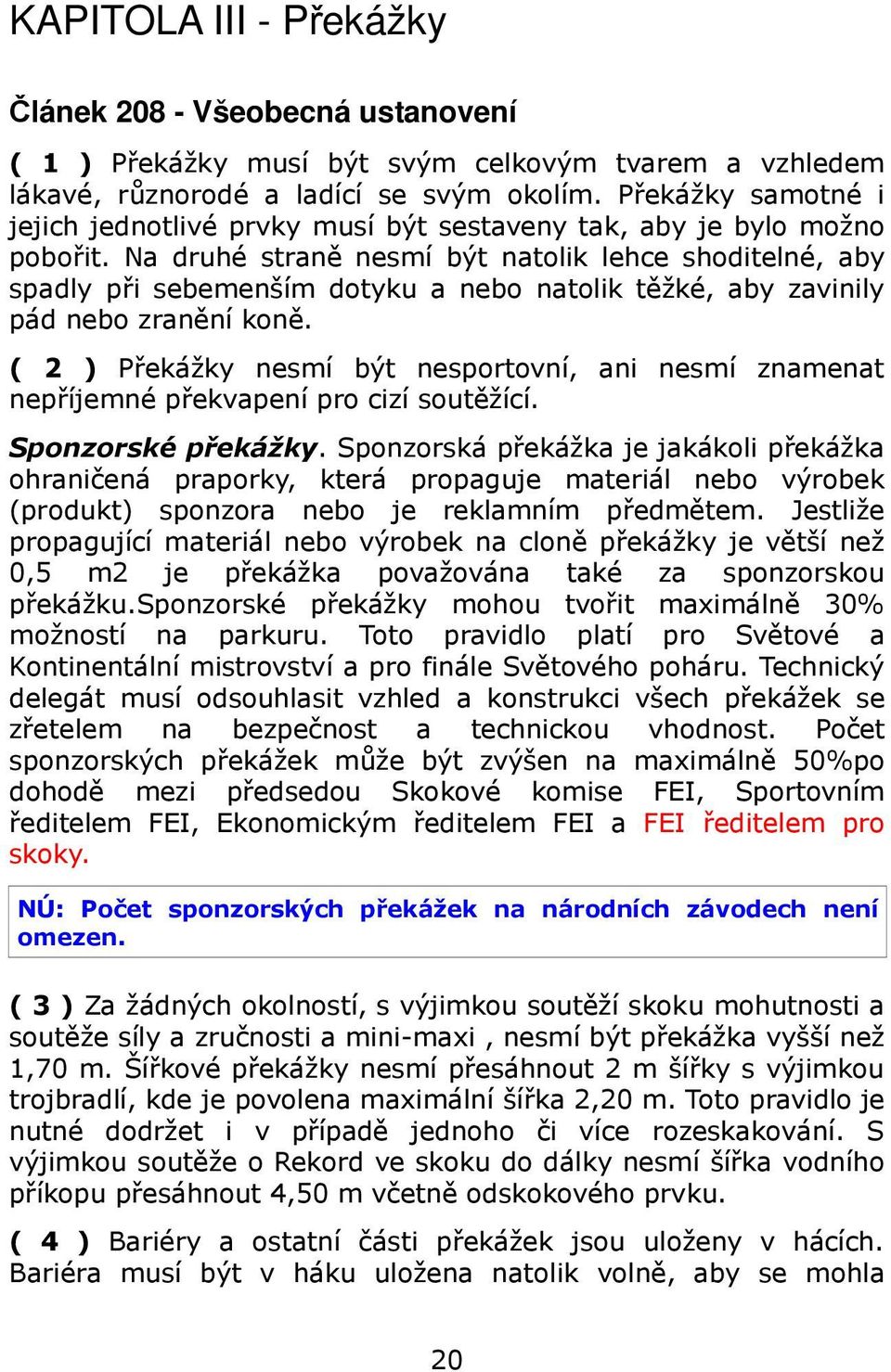 Na druhé straně nesmí být natolik lehce shoditelné, aby spadly při sebemenším dotyku a nebo natolik těžké, aby zavinily pád nebo zranění koně.