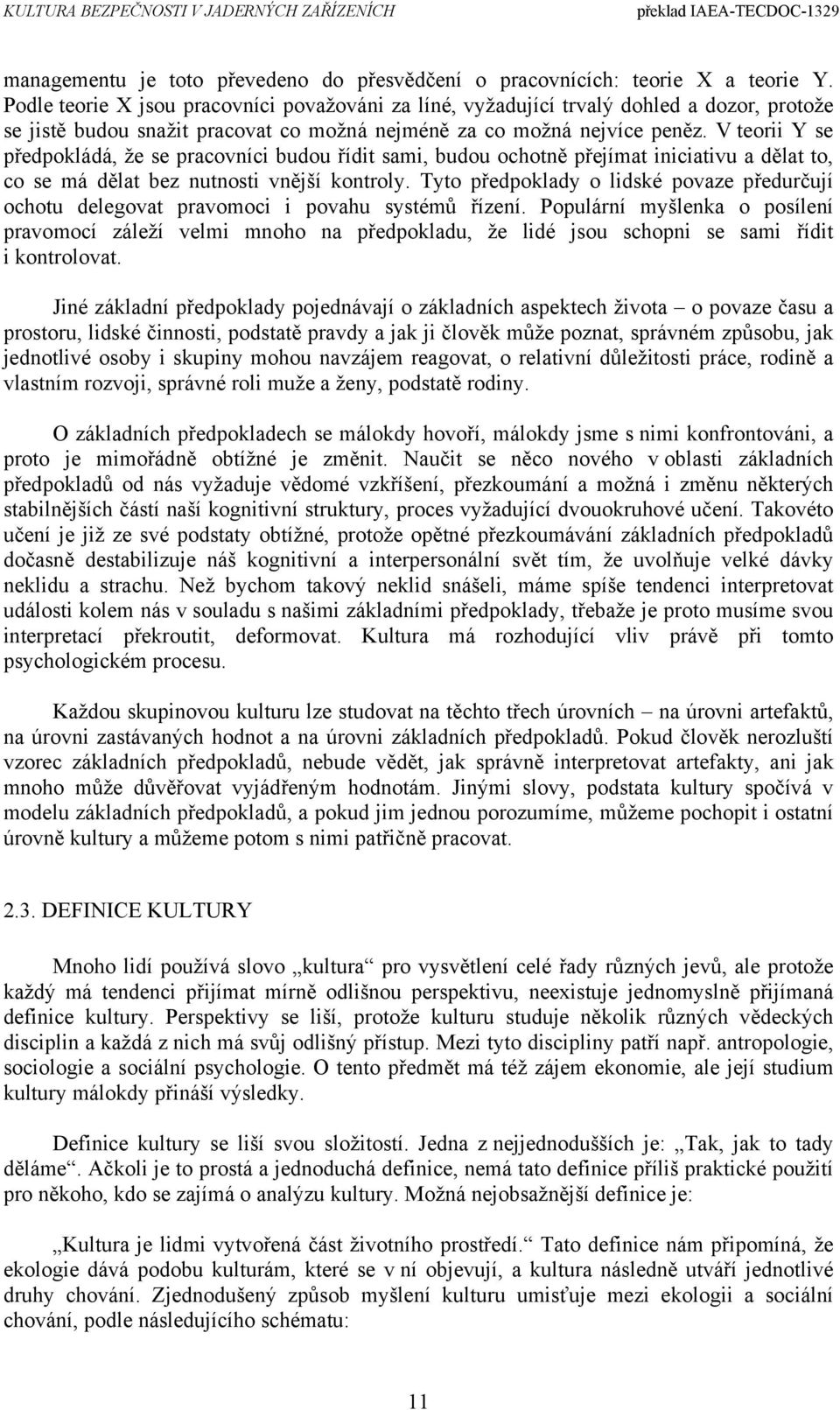 V teorii Y se předpokládá, že se pracovníci budou řídit sami, budou ochotně přejímat iniciativu a dělat to, co se má dělat bez nutnosti vnější kontroly.