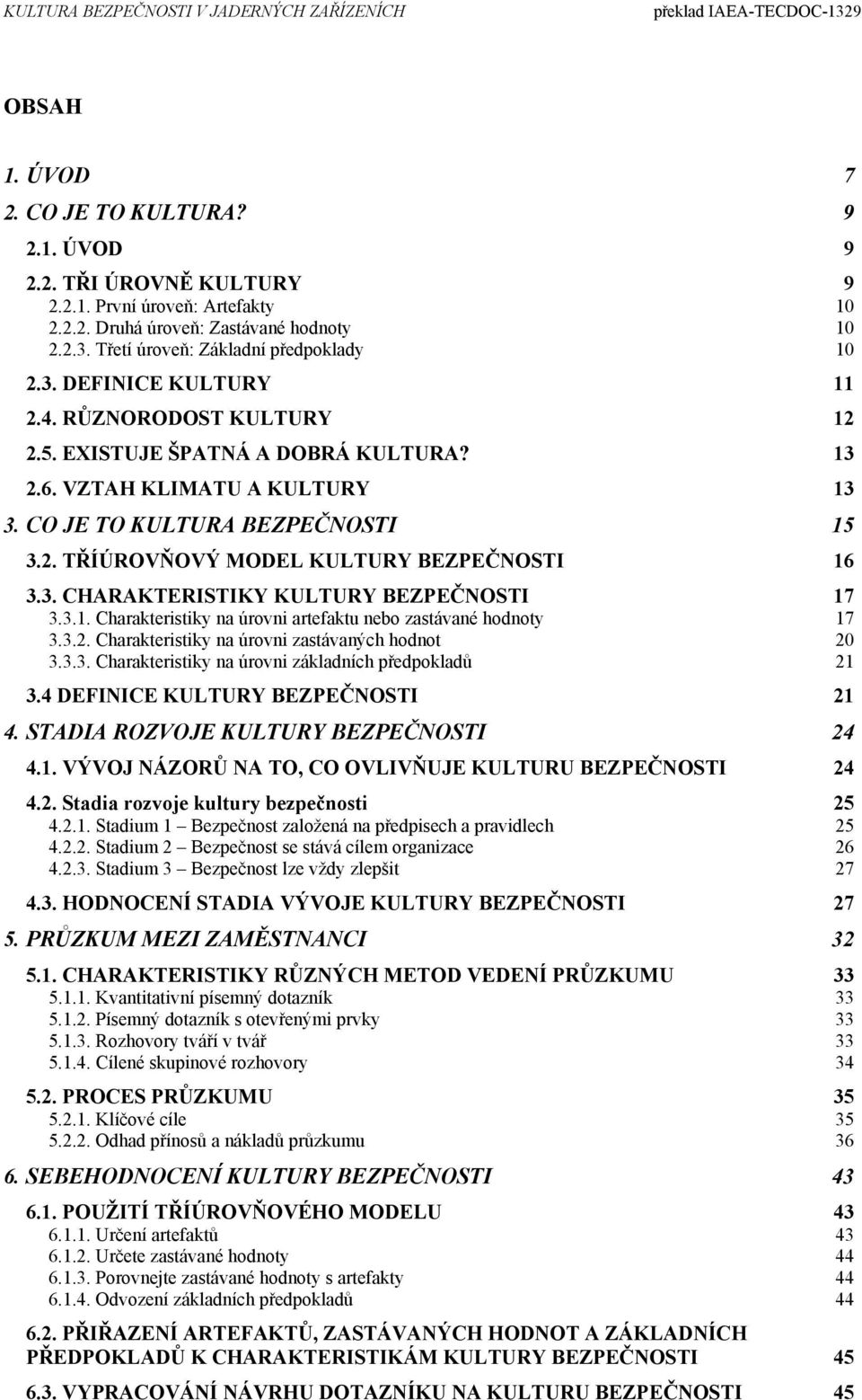 3. CHARAKTERISTIKY KULTURY BEZPEČNOSTI 17 3.3.1. Charakteristiky na úrovni artefaktu nebo zastávané hodnoty 17 3.3.2. Charakteristiky na úrovni zastávaných hodnot 20 3.3.3. Charakteristiky na úrovni základních předpokladů 21 3.