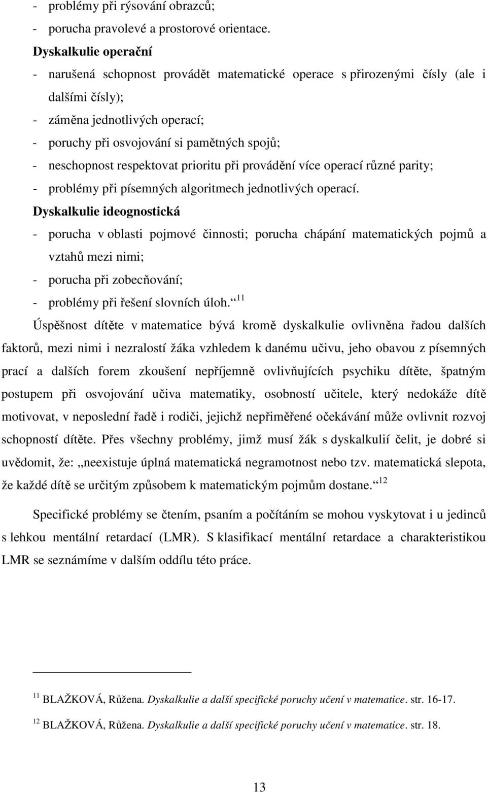 neschopnost respektovat prioritu při provádění více operací různé parity; - problémy při písemných algoritmech jednotlivých operací.