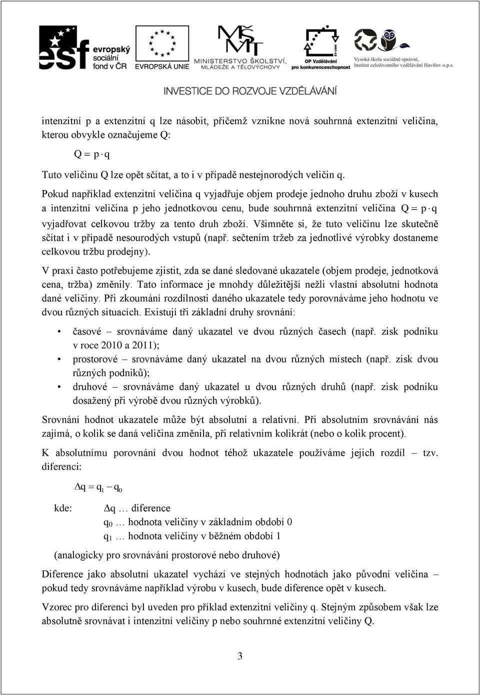 za tento druh zboží. Všimněte si, že tuto veličinu lze skutečně sčítat i v případě nesourodých vstupů (např. sečtením tržeb za jednotlivé výrobky dostaneme celkovou tržbu prodejny).