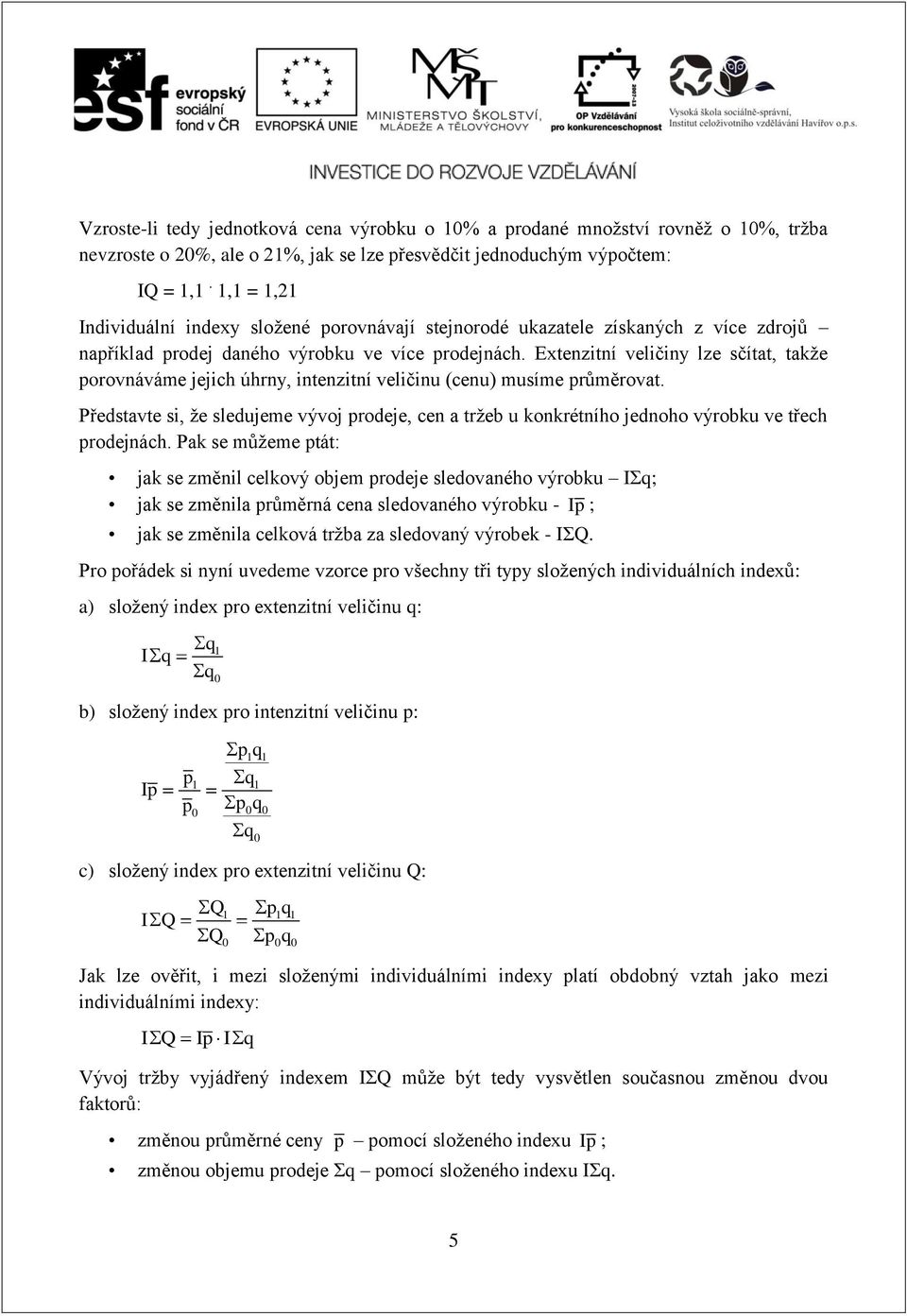 Extenzitní veličiny lze sčítat, takže porovnáváme jejich úhrny, intenzitní veličinu (cenu) musíme průměrovat.