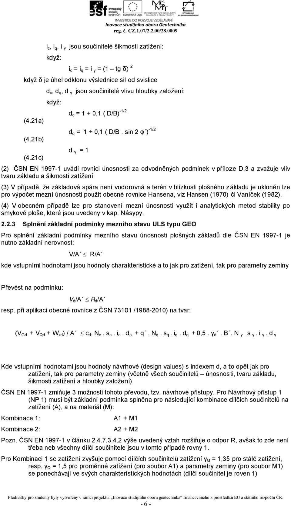 21c) (2) ČSNN EN 1997-11 uváí rovnici únosnosti za ovoněných pomínek v příloze D.
