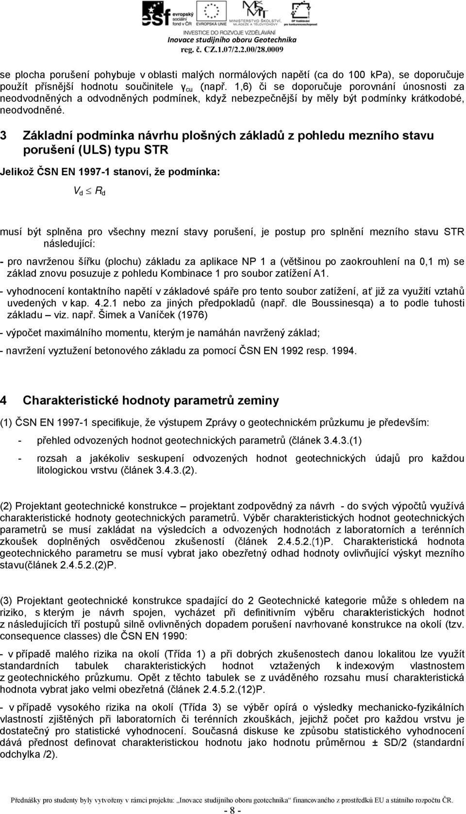 3 Záklaní pomínka návrhu plošných záklaů z pohleu mezního stavu porušení (ULS) typu STR Jelikož ČSN EN 1997-1 stanoví, že pomínka: V R Inovace stuijního oboru Geotechnika reg. č. CZ.1.7/2.2./28.