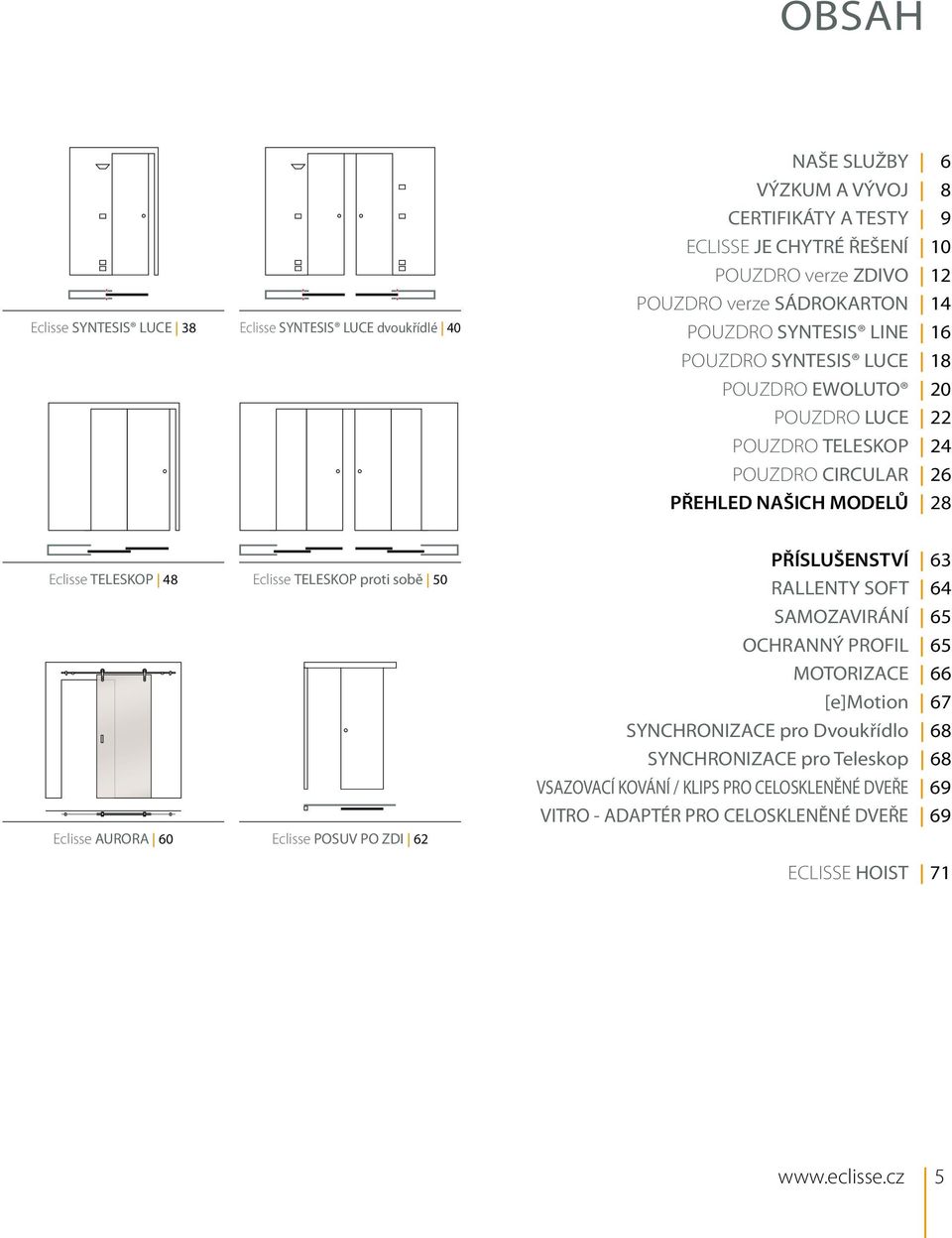 28 Eclisse TELESKOP 48 Eclisse UROR 60 Eclisse TELESKOP proti sobě 50 Eclisse POSUV PO ZDI 62 PŘÍSLUŠENSTVÍ 63 RLLENTY SOFT 64 SMOZVIRÁNÍ 65 OHRNNÝ PROFIL 65 MOTORIZE