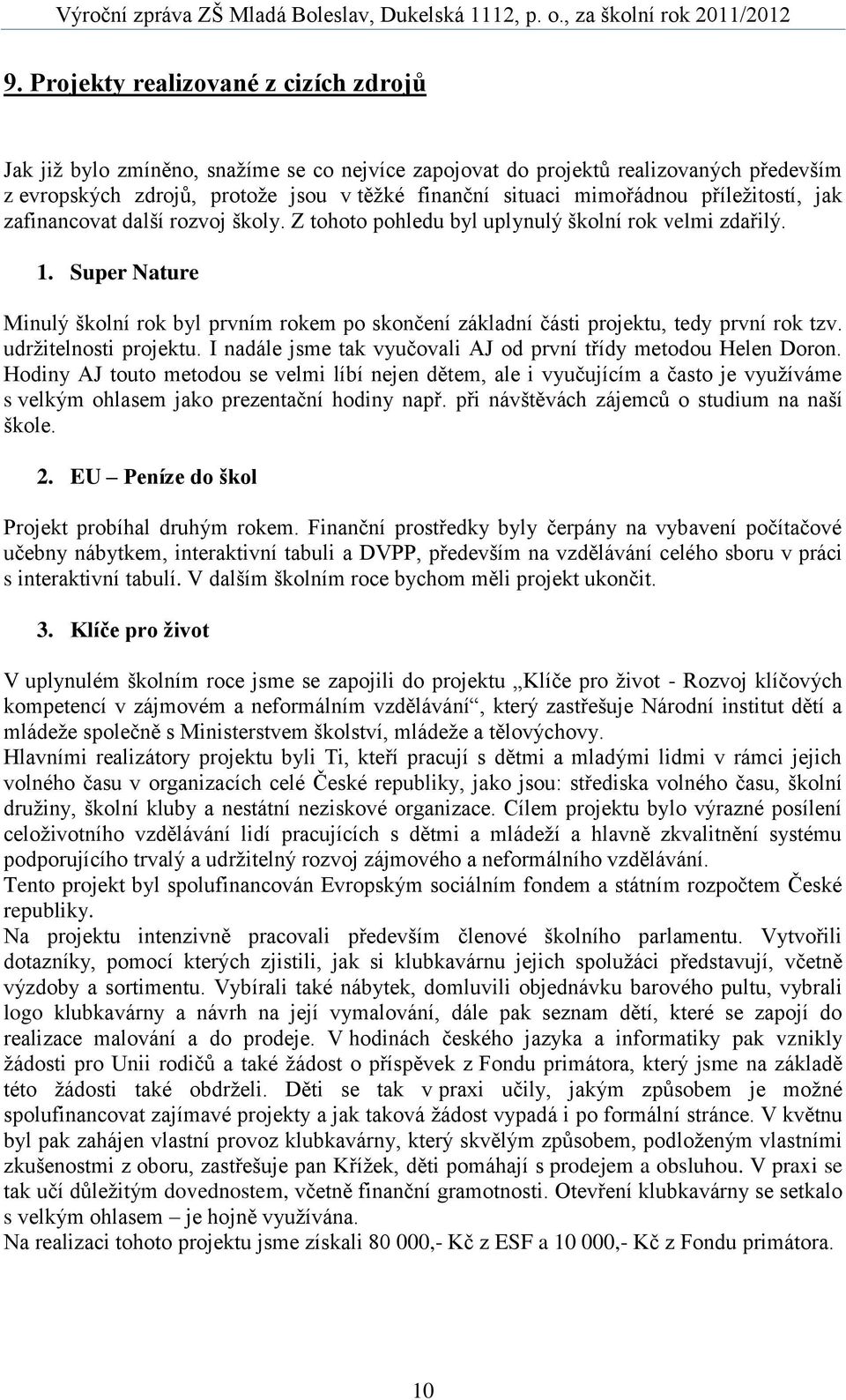 Super Nature Minulý školní rok byl prvním rokem po skončení základní části projektu, tedy první rok tzv. udržitelnosti projektu. I nadále jsme tak vyučovali AJ od první třídy metodou Helen Doron.