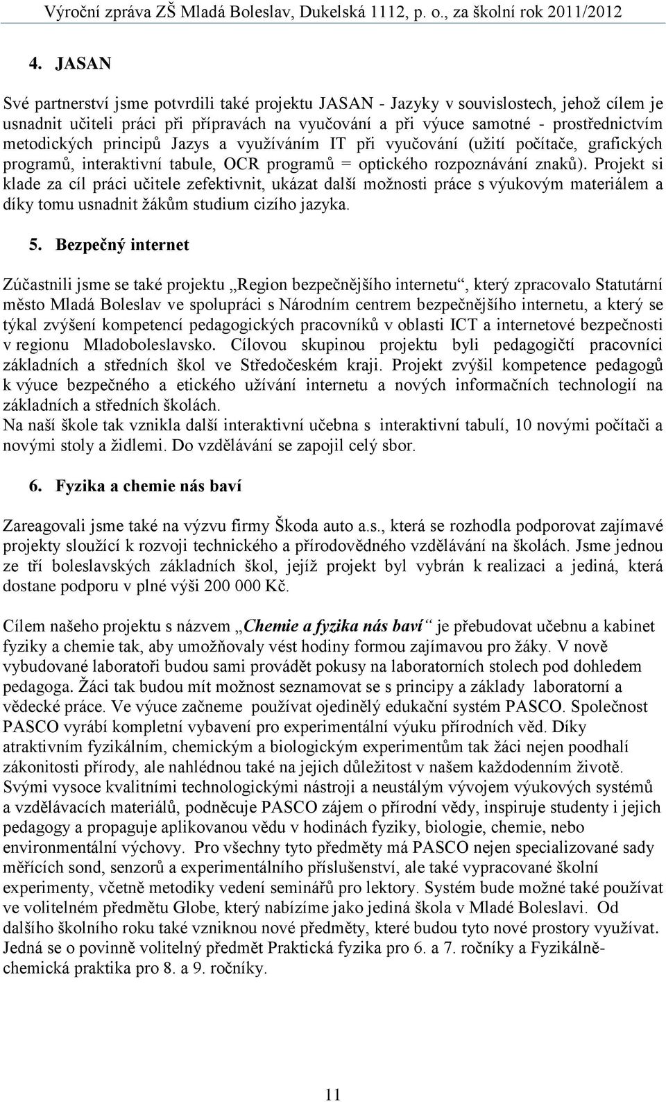 Projekt si klade za cíl práci učitele zefektivnit, ukázat další možnosti práce s výukovým materiálem a díky tomu usnadnit žákům studium cizího jazyka. 5.