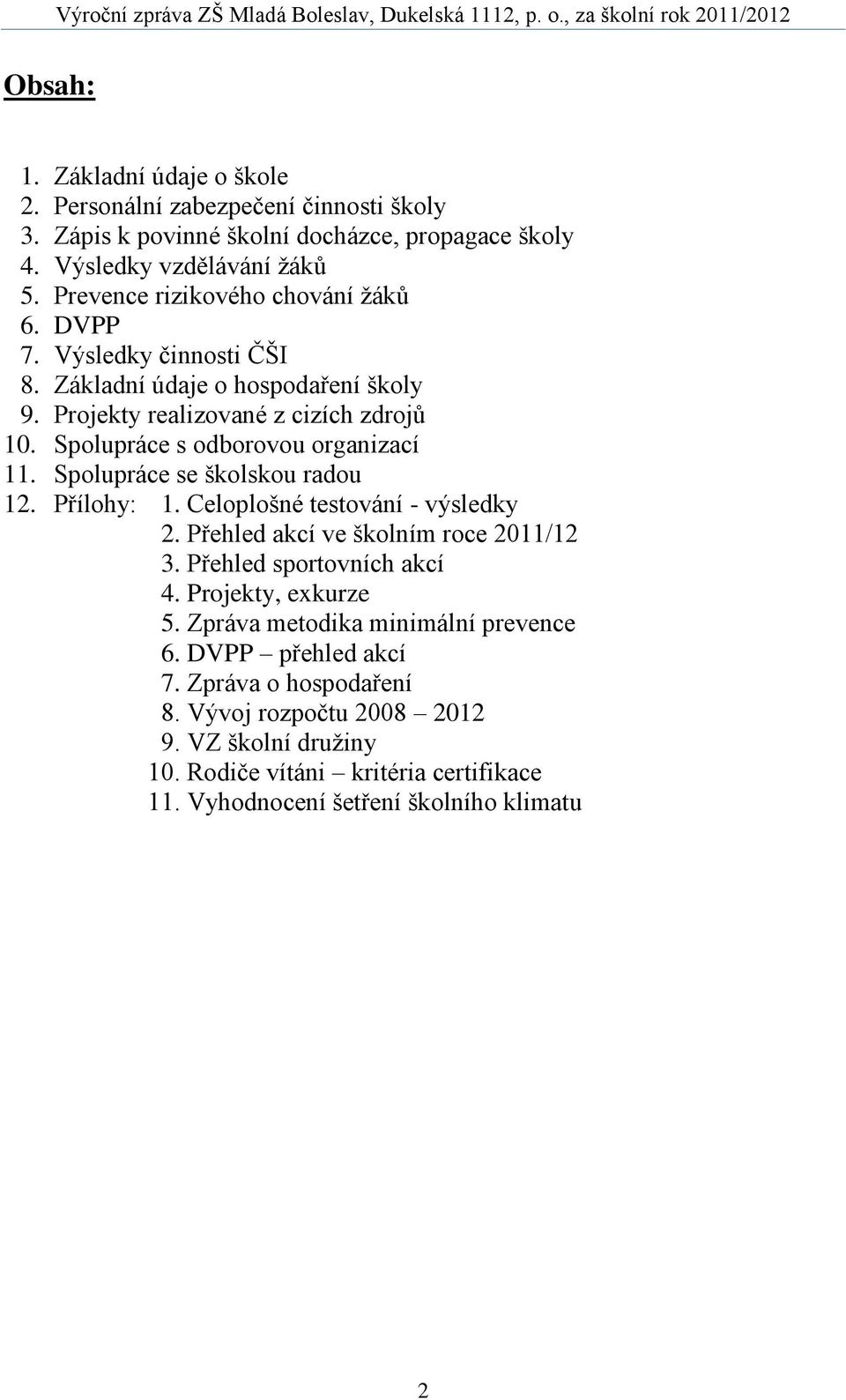 Spolupráce s odborovou organizací 11. Spolupráce se školskou radou 12. Přílohy: 1. Celoplošné testování - výsledky 2. Přehled akcí ve školním roce 2011/12 3.