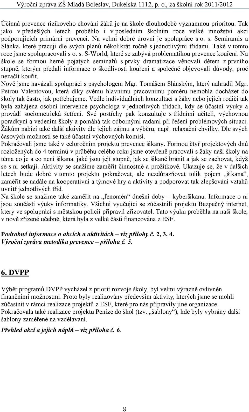 olupráce s o. s. Semiramis a Slánka, které pracují dle svých plánů několikrát ročně s jednotlivými třídami. Také v tomto roce jsme spolupracovali s o. s. S-World, které se zabývá problematikou prevence kouření.