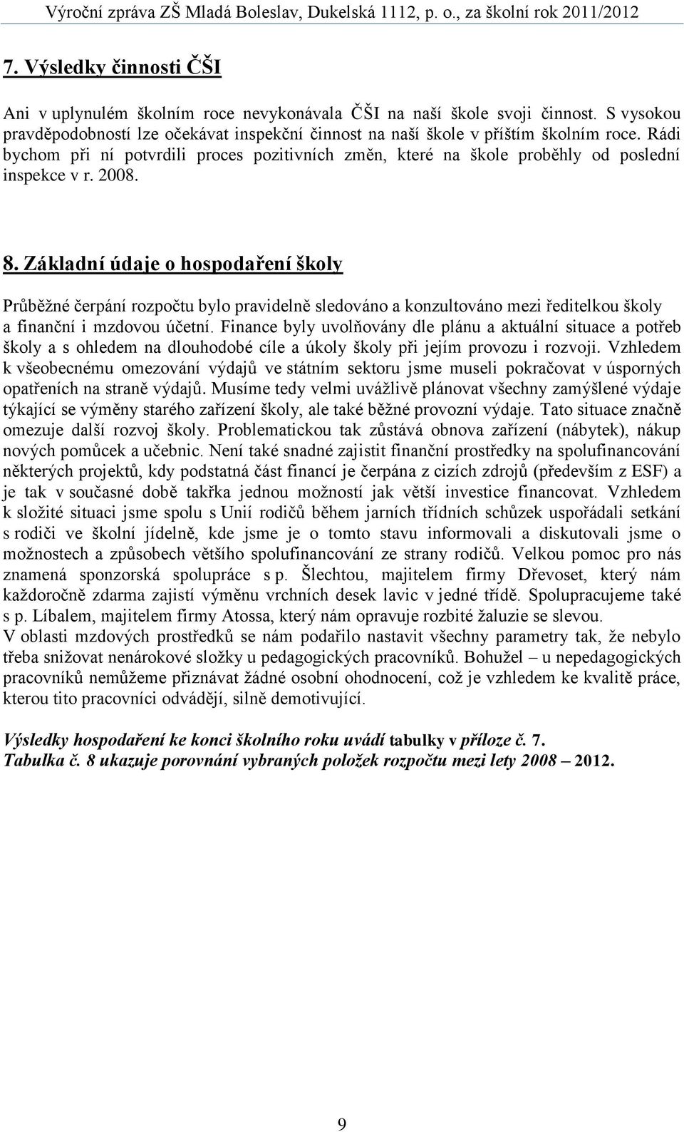 Základní údaje o hospodaření školy Průběžné čerpání rozpočtu bylo pravidelně sledováno a konzultováno mezi ředitelkou školy a finanční i mzdovou účetní.