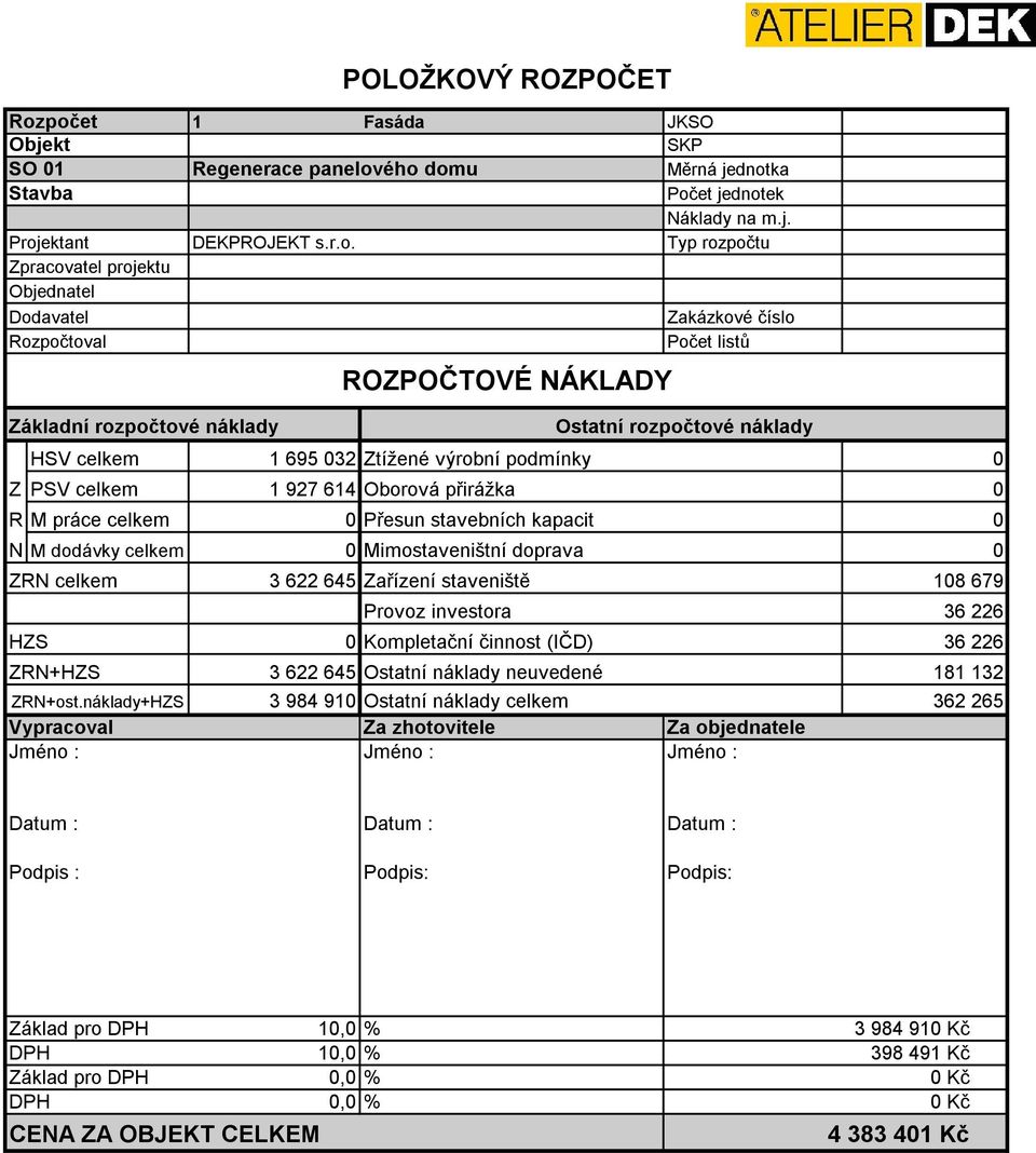 Počet listů Základní rozpočtové náklady ROZPOČTOVÉ NÁKLADY Ostatní rozpočtové náklady HSV celkem 1 695 032 Ztížené výrobní podmínky 0 Z PSV celkem 1 927 614 Oborová přirážka 0 R M práce celkem 0