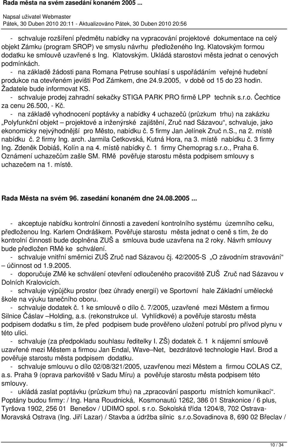 2005, v době od 15 do 23 hodin. Žadatele bude informovat KS. - schvaluje prodej zahradní sekačky STIGA PARK PRO firmě LPP technik s.r.o. Čechtice za cenu 26.500, - Kč.