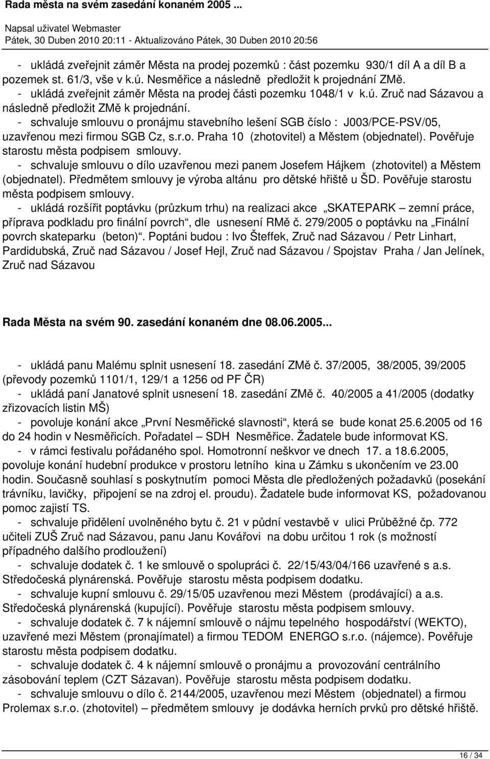 - schvaluje smlouvu o pronájmu stavebního lešení SGB číslo : J003/PCE-PSV/05, uzavřenou mezi firmou SGB Cz, s.r.o. Praha 10 (zhotovitel) a Městem (objednatel).