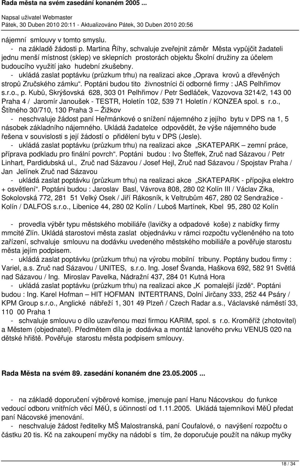 - ukládá zaslat poptávku (průzkum trhu) na realizaci akce Oprava krovů a dřevěných stropů Zručského zámku. Poptáni budou tito živnostníci či odborné firmy : JAS Pelhřimov s.r.o., p.