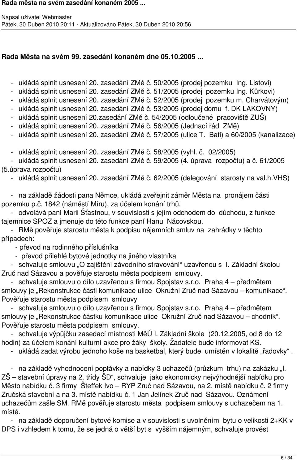 DK LAKOVNY) - ukládá splnit usnesení 20.zasedání ZMě č. 54/2005 (odloučené pracoviště ZUŠ) - ukládá splnit usnesení 20. zasedání ZMě č. 56/2005 (Jednací řád ZMě) - ukládá splnit usnesení 20.