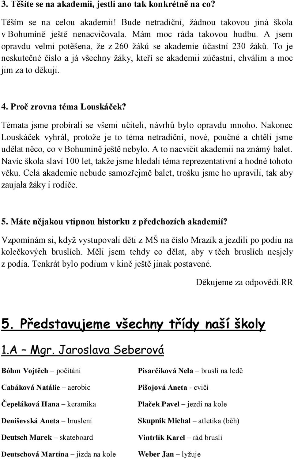 Proč zrovna téma Louskáček? Témata jsme probírali se všemi učiteli, návrhů bylo opravdu mnoho.