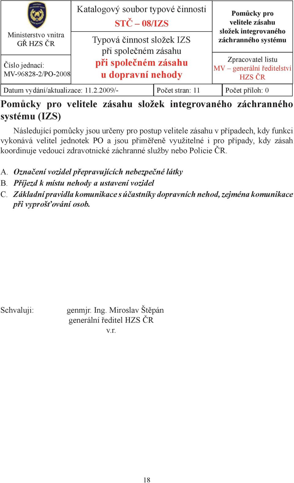 2009/- Počet stran: 11 Počet příloh: 0 Pomůcky pro velitele zásahu složek integrovaného záchranného systému (IZS) Následující pomůcky jsou určeny pro postup velitele zásahu v případech, kdy funkci