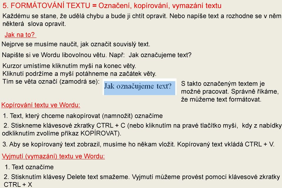 Kliknutí podržíme a myší potáhneme na začátek věty. Tím se věta označí (zamodrá se): Kopírování textu ve Wordu: S takto označeným textem je možné pracovat. Správně říkáme, že můžeme text formátovat.