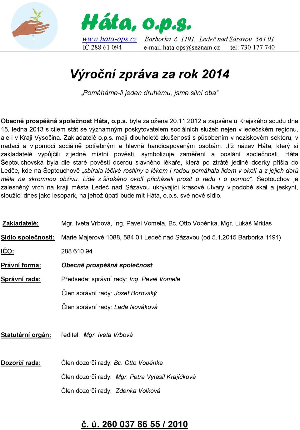 Již název Háta, který si zakladatelé vypůjčili z jedné místní pověsti, symbolizuje zaměření a poslání společnosti.