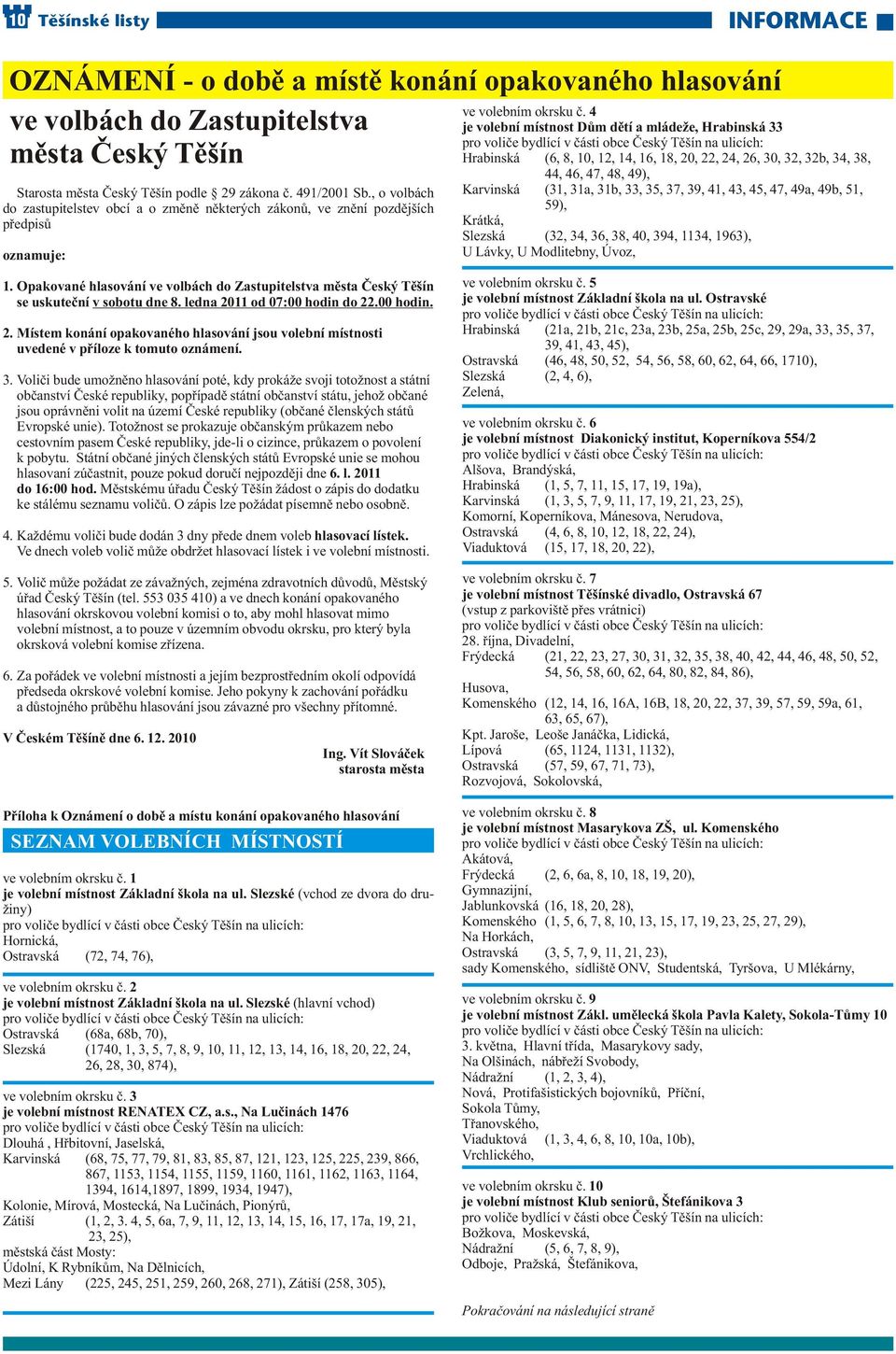 ledna 2011 od 07:00 hodin do 22.00 hodin. 2. Místem konání opakovaného hlasování jsou volební místnosti uvedené v příloze k tomuto oznámení. 3.