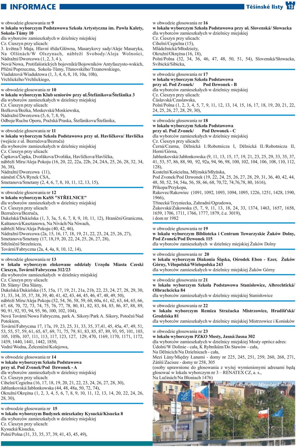 bojovníků/bojowników Antyfaszysto-wskich, Příční/Poprzeczna, Sokola-Tůmy, Třanovského/Trzanowskiego, Viaduktová/Wiaduktowa (1, 3, 4, 6, 8, 10, 10a, 10b), Vrchlického/Vrchlickiego, w obwodzie