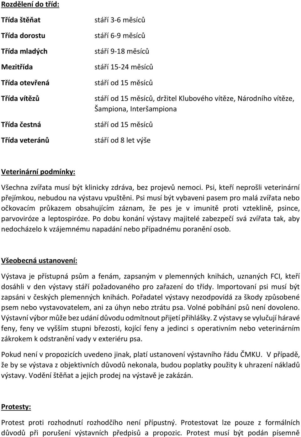 klinicky zdráva, bez projevů nemoci. Psi, kteří neprošli veterinární přejímkou, nebudou na výstavu vpuštěni.