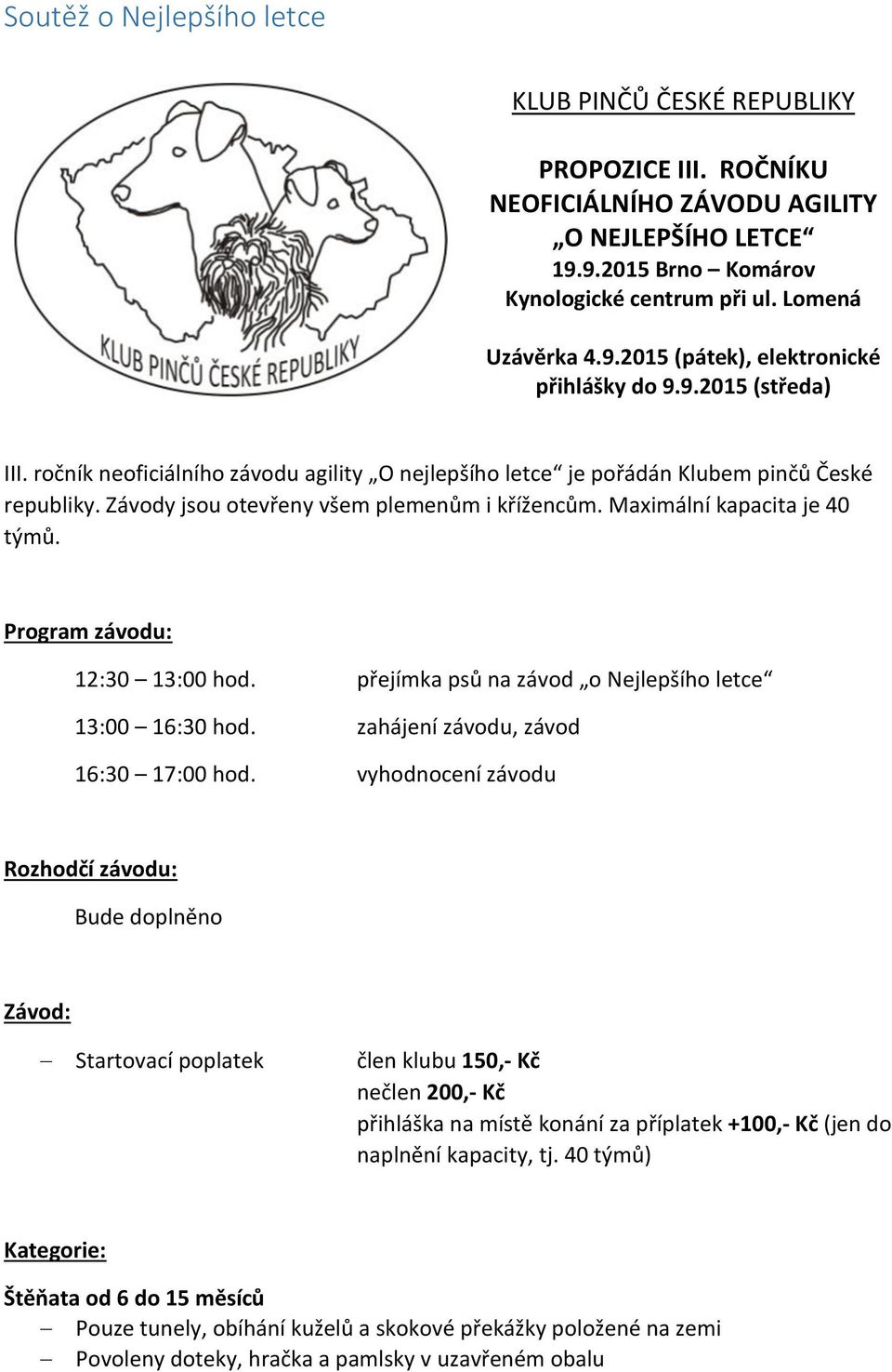 Program závodu: 12:30 13:00 hod. přejímka psů na závod o Nejlepšího letce 13:00 16:30 hod. zahájení závodu, závod 16:30 17:00 hod.