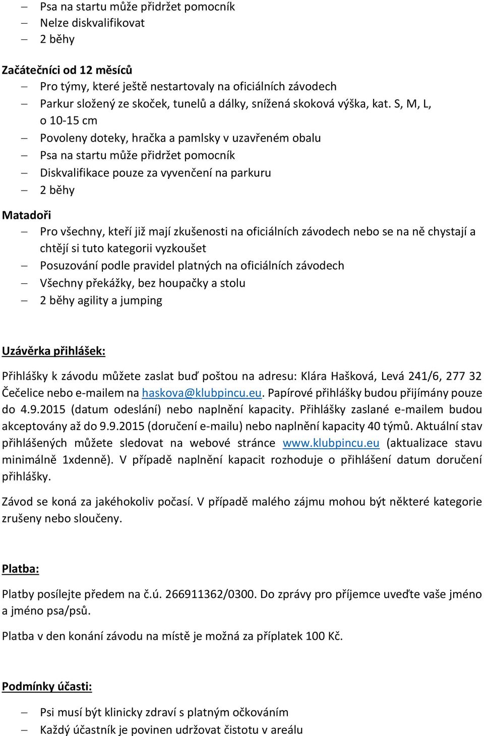 S, M, L, o 10-15 cm Povoleny doteky, hračka a pamlsky v uzavřeném obalu Psa na startu může přidržet pomocník Diskvalifikace pouze za vyvenčení na parkuru 2 běhy Matadoři Pro všechny, kteří již mají