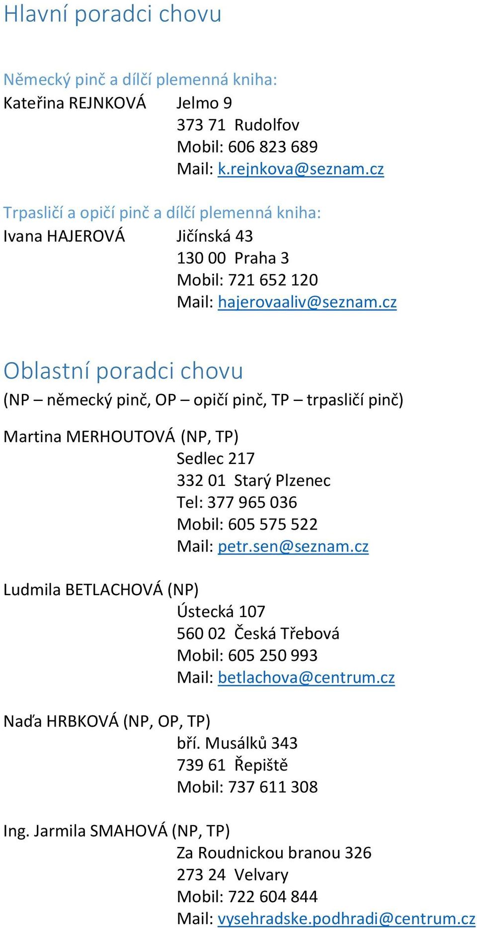 cz Oblastní poradci chovu (NP německý pinč, OP opičí pinč, TP trpasličí pinč) Martina MERHOUTOVÁ (NP, TP) Sedlec 217 332 01 Starý Plzenec Tel: 377 965 036 Mobil: 605 575 522 Mail: petr.sen@seznam.