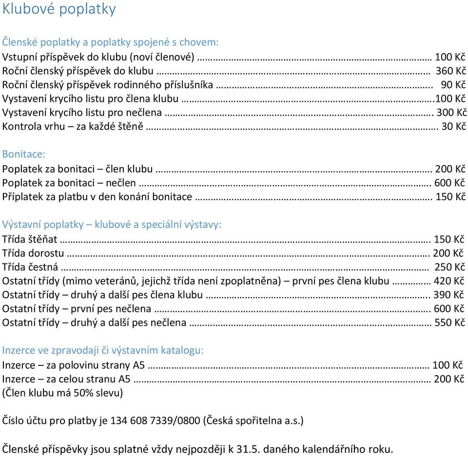 200 Kč Poplatek za bonitaci nečlen. 600 Kč Příplatek za platbu v den konání bonitace. 150 Kč Výstavní poplatky klubové a speciální výstavy: Třída štěňat. 150 Kč Třída dorostu.