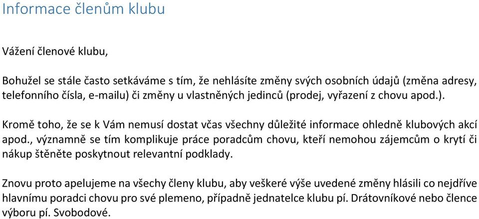 , významně se tím komplikuje práce poradcům chovu, kteří nemohou zájemcům o krytí či nákup štěněte poskytnout relevantní podklady.