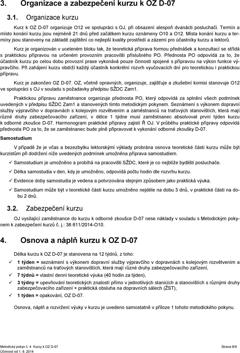 Místa konání kurzu a termíny jsou stanoveny na základě zajištění co nejlepší kvality prostředí a zázemí pro účastníky kurzu a lektorů.