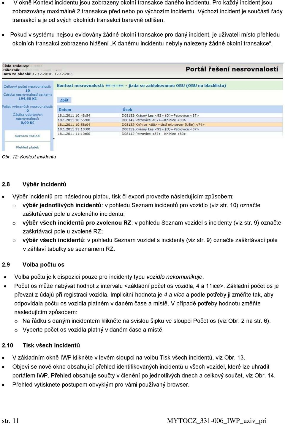 Pokud v systému nejsou evidovány žádné okolní transakce pro daný incident, je uživateli místo přehledu okolních transakcí zobrazeno hlášení K danému incidentu nebyly nalezeny žádné okolní transakce.