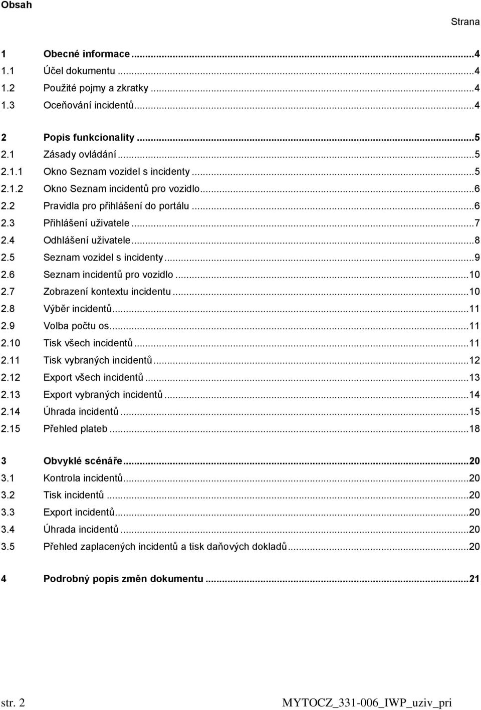 6 Seznam incidentů pro vozidlo... 10 2.7 Zobrazení kontextu incidentu... 10 2.8 Výběr incidentů... 11 2.9 Volba počtu os... 11 2.10 Tisk všech incidentů... 11 2.11 Tisk vybraných incidentů... 12 2.