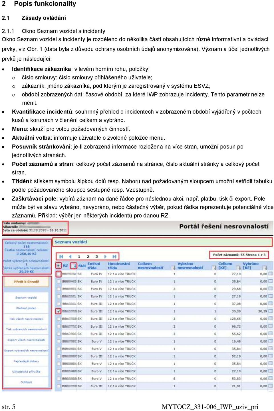 Význam a účel jednotlivých prvků je následující: Identifikace zákazníka: v levém horním rohu, položky: o číslo smlouvy: číslo smlouvy přihlášeného uživatele; o zákazník: jméno zákazníka, pod kterým