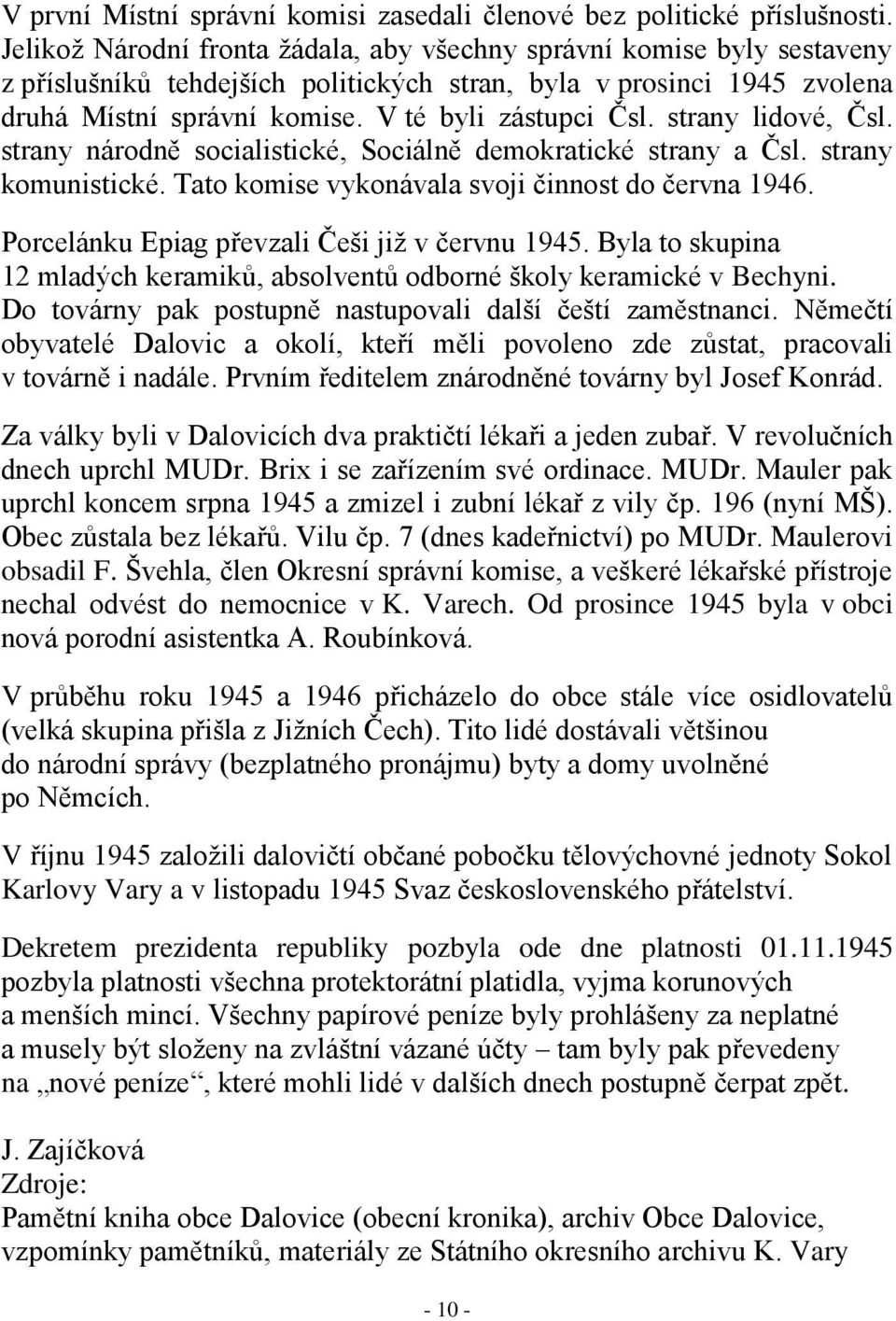 strany lidové, Čsl. strany národně socialistické, Sociálně demokratické strany a Čsl. strany komunistické. Tato komise vykonávala svoji činnost do června 1946.