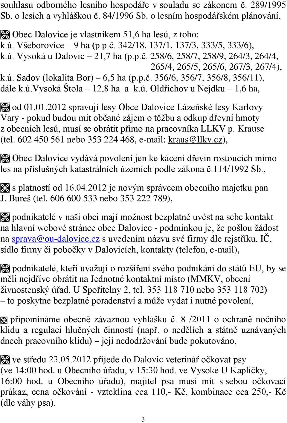 p.č. 356/6, 356/7, 356/8, 356/11), dále k.ú.vysoká Štola 12,8 ha a k.ú. Oldřichov u Nejdku 1,6 ha, od 01.