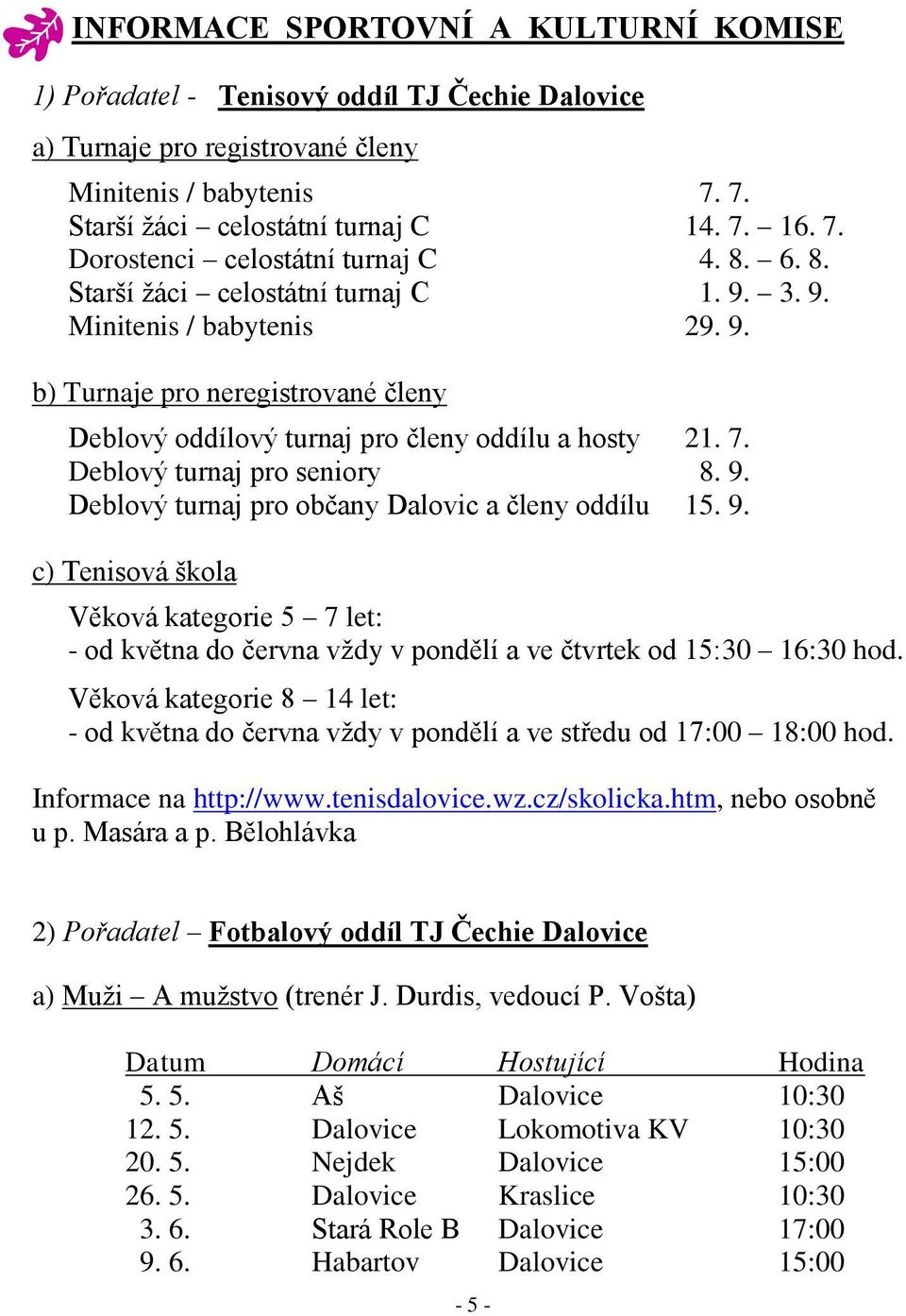 Deblový turnaj pro seniory 8. 9. Deblový turnaj pro občany Dalovic a členy oddílu 15. 9. c) Tenisová škola Věková kategorie 5 7 let: - od května do června vždy v pondělí a ve čtvrtek od 15:30 16:30 hod.