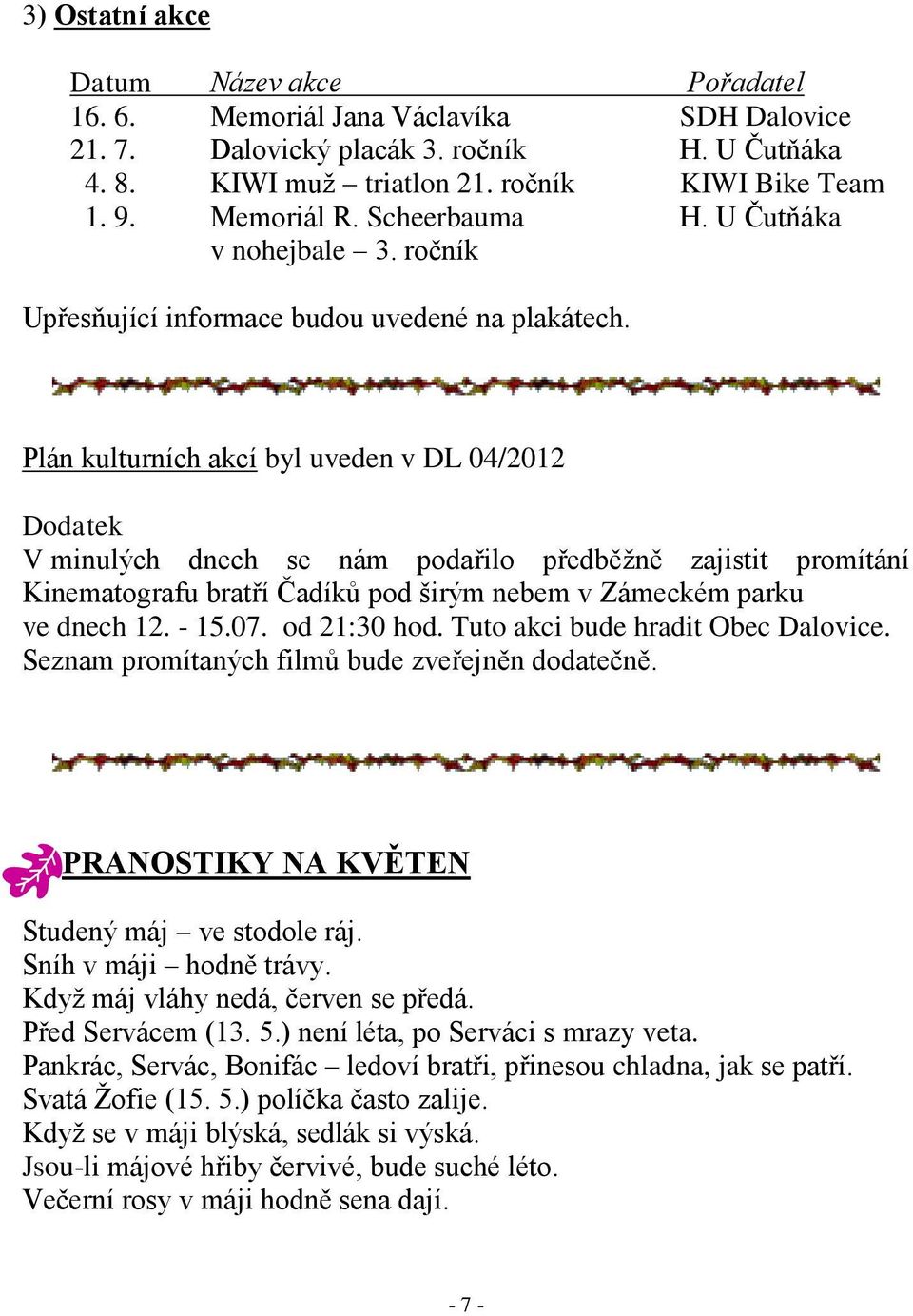 Plán kulturních akcí byl uveden v DL 04/2012 Dodatek V minulých dnech se nám podařilo předběžně zajistit promítání Kinematografu bratří Čadíků pod širým nebem v Zámeckém parku ve dnech 12. - 15.07.