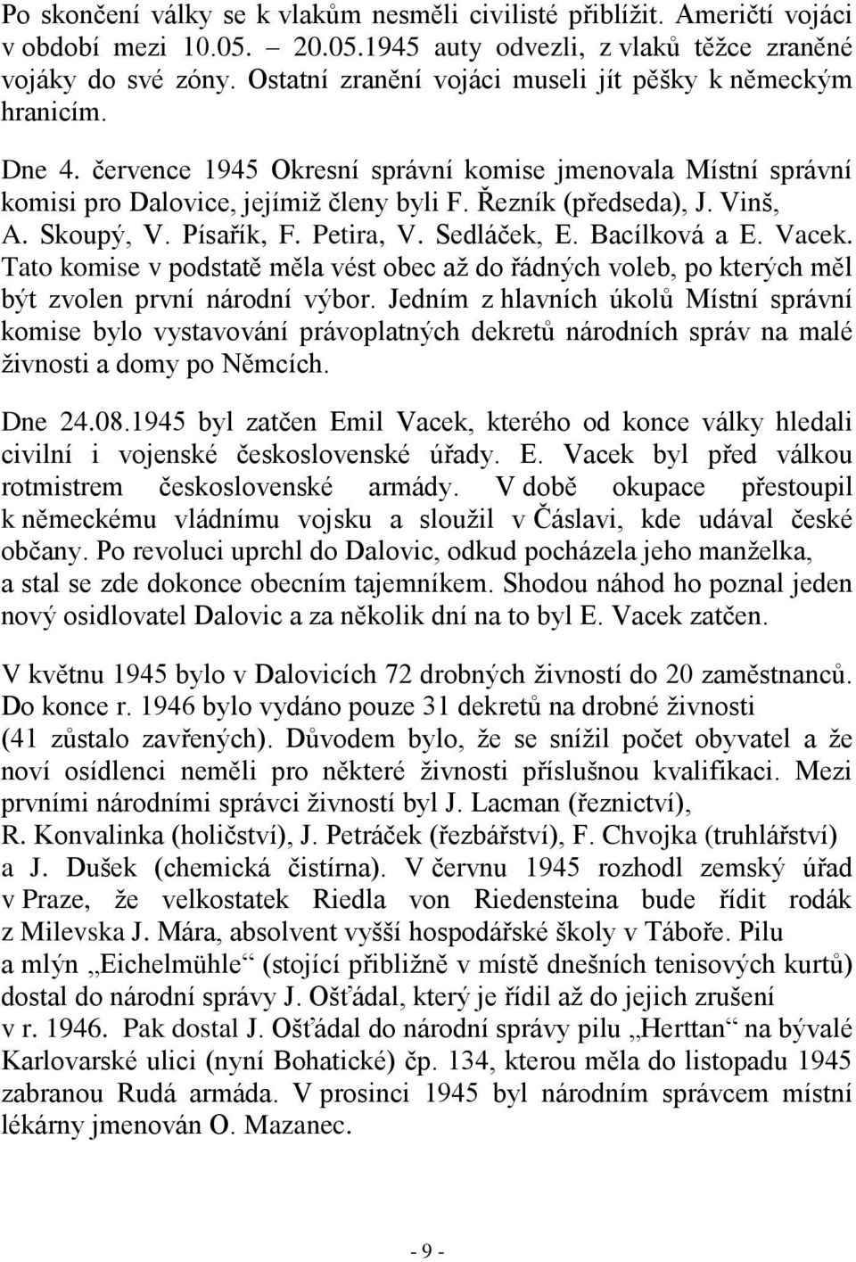 Vinš, A. Skoupý, V. Písařík, F. Petira, V. Sedláček, E. Bacílková a E. Vacek. Tato komise v podstatě měla vést obec až do řádných voleb, po kterých měl být zvolen první národní výbor.