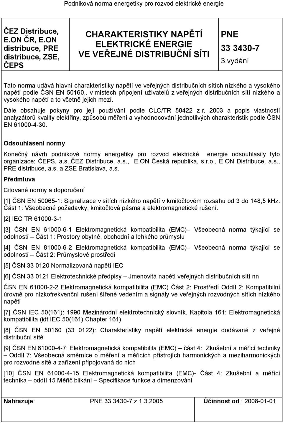 vydání Tato norma udává hlavní charakteristiky napětí ve veřejných distribučních sítích nízkého a vysokého napětí podle ČSN EN 50160,.