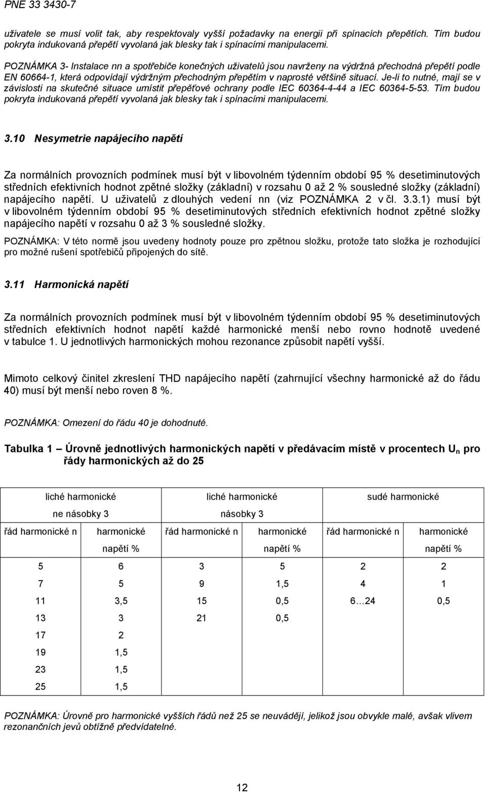 Je-li to nutné, mají se v závislosti na skutečné situace umístit přepěťové ochrany podle IEC 60364-4-44 a IEC 60364-5-53.