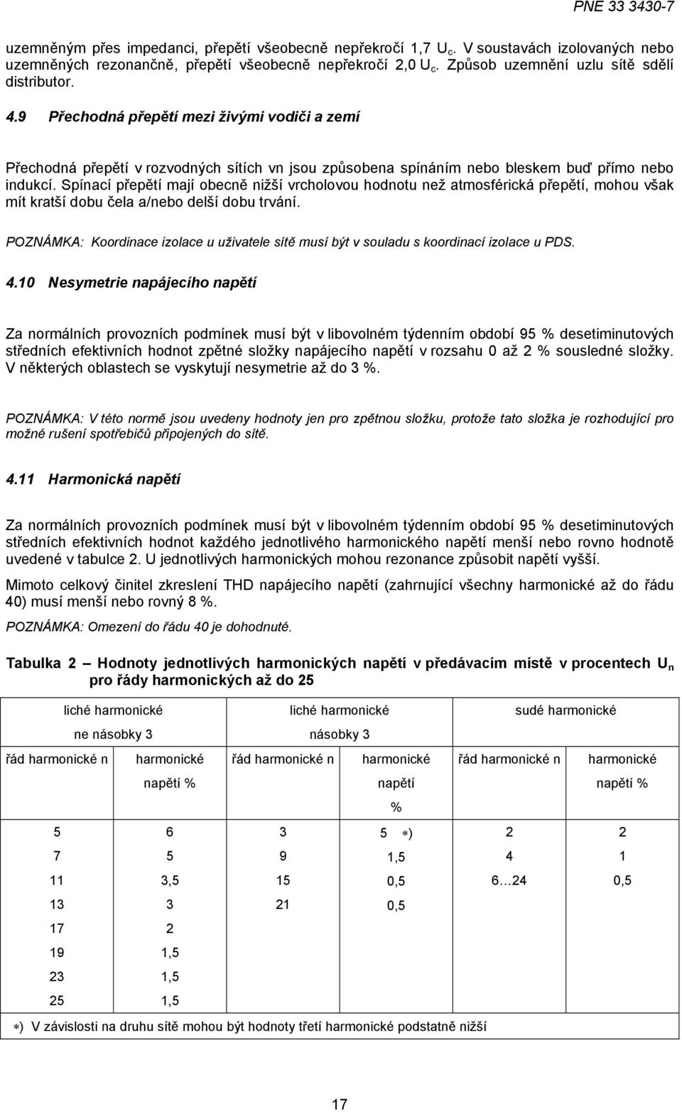 Spínací přepětí mají obecně nižší vrcholovou hodnotu než atmosférická přepětí, mohou však mít kratší dobu čela a/nebo delší dobu trvání.