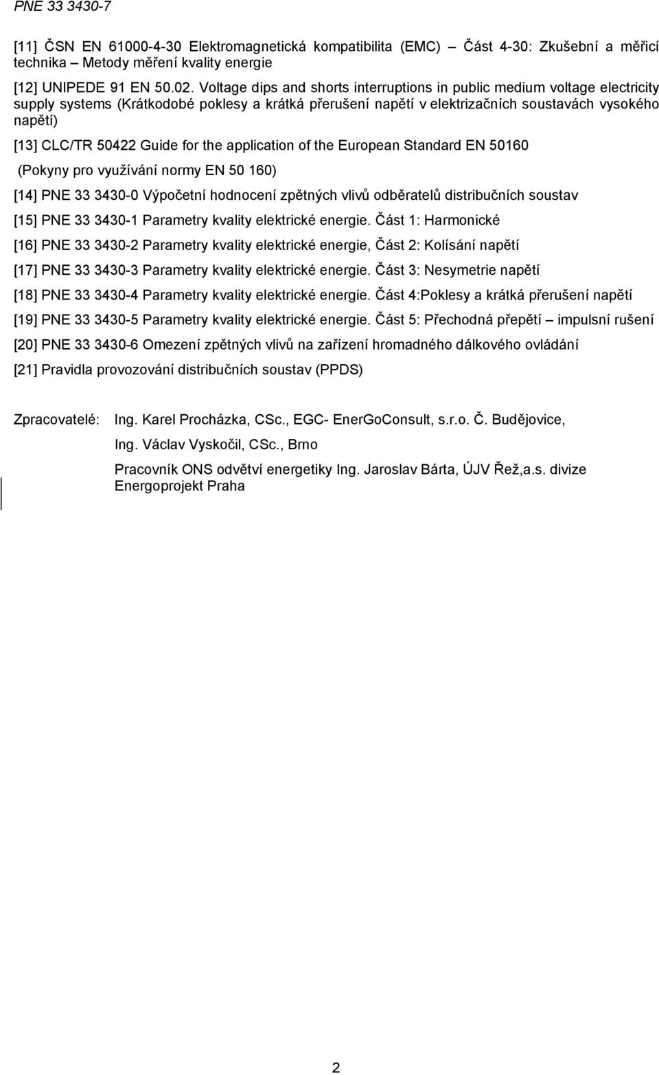 Guide for the application of the European Standard EN 50160 (Pokyny pro využívání normy EN 50 160) [14] PNE 33 3430-0 Výpočetní hodnocení zpětných vlivů odběratelů distribučních soustav [15] PNE 33